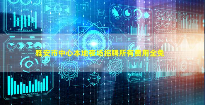 雅安市中心本地夜场招聘所有费用全免